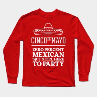 Funny Cinco de Mayo - Zero Percent Mexican But Still Here To Party Long Sleeve T-Shirt